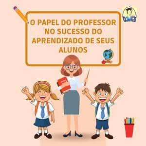 O papel do professor no sucesso do aprendizado de seus alunos