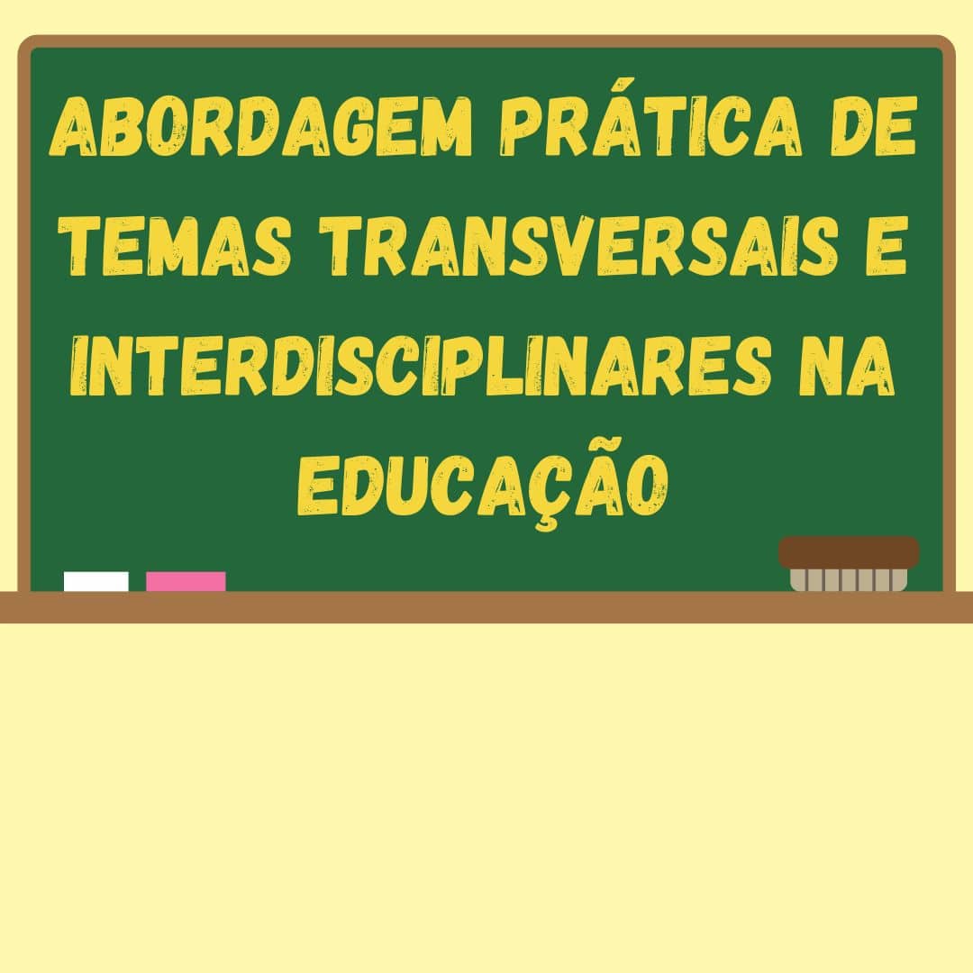 Abordagem Prática de Temas Transversais e Interdisciplinares na Educação