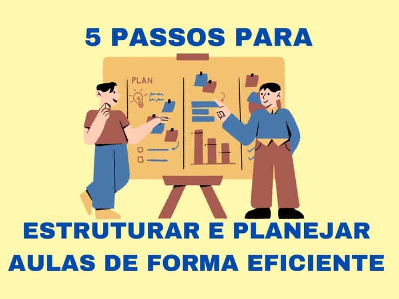 5 Passos para Estruturar e Planejar Aulas de Forma Eficiente