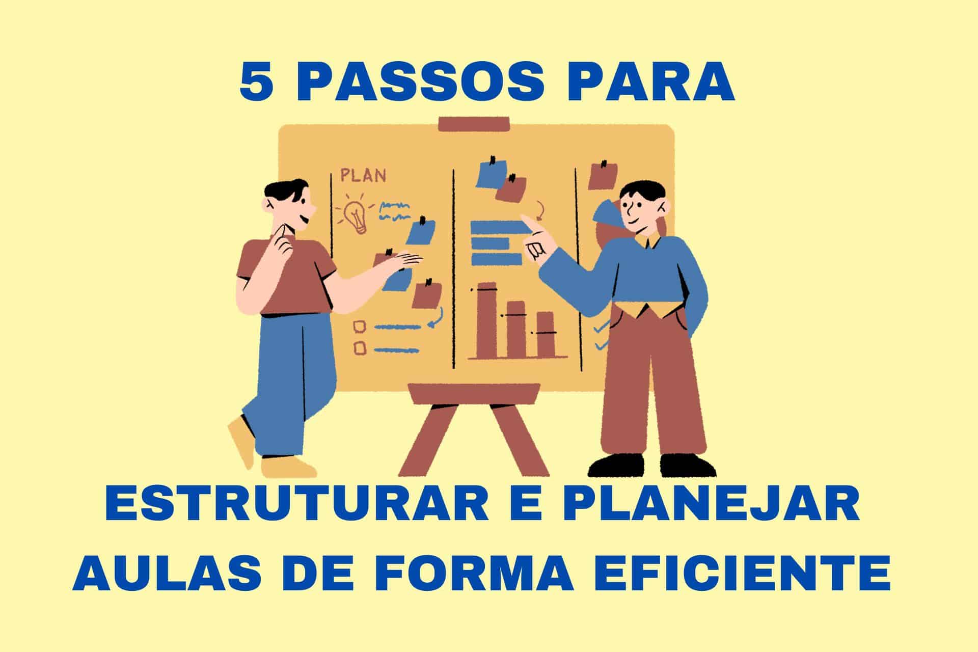 5 Passos para Estruturar e Planejar Aulas de Forma Eficiente