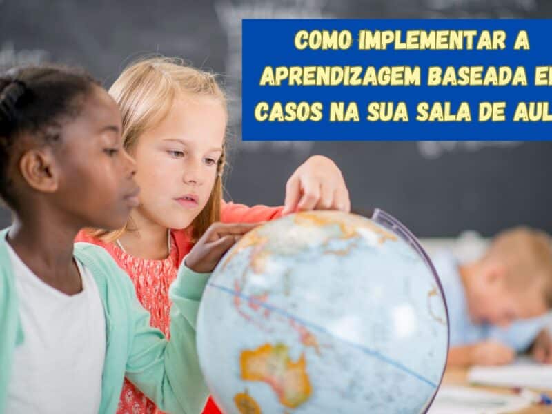 Como Implementar a Aprendizagem Baseada em Casos na Sua Sala de Aula